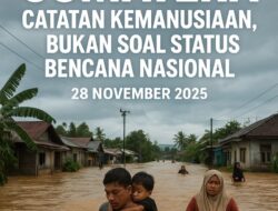 Banjir Bandang Sumatera: Catatan Kemanusiaan, Bukan Soal Status Bencana Nasional